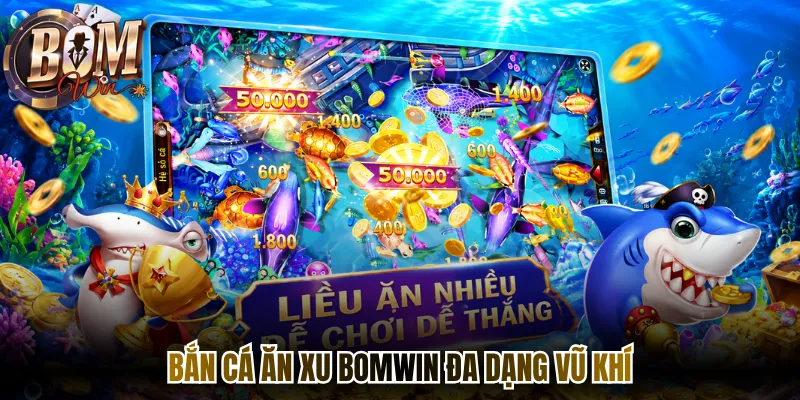 Bắn cá ăn xu Bomwin đa dạng vũ khí