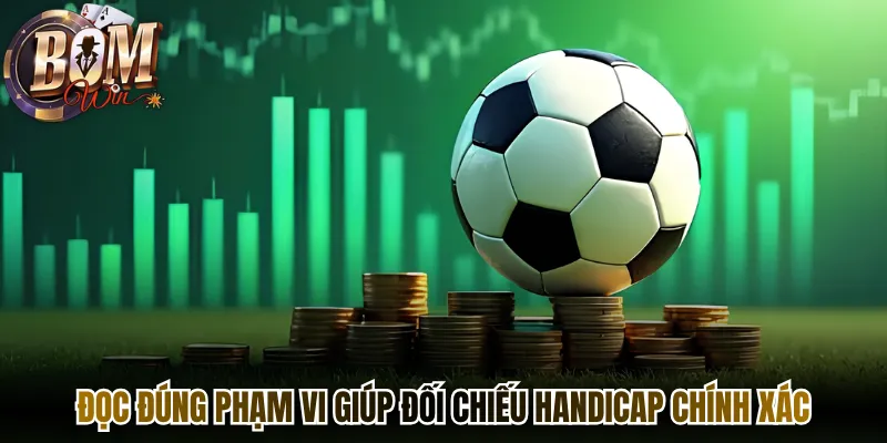Đọc đúng phạm vi giúp đối chiếu handicap chính xác