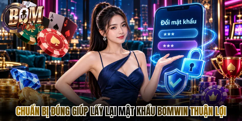 Lấy Lại Mật Khẩu Bomwin - Khôi Phục Truy Cập Nhanh 2026 1 Chuẩn bị đúng giúp lấy lại mật khẩu Bomwin thuận lợi