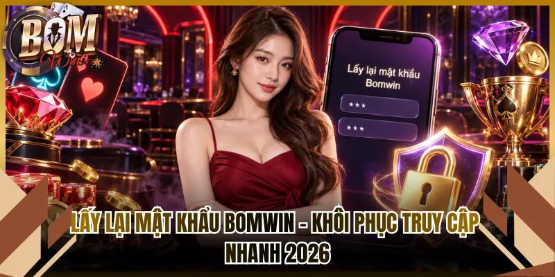 Lấy Lại Mật Khẩu Bomwin – Khôi Phục Truy Cập Nhanh 2026