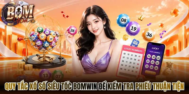 Quy tắc xổ số siêu tốc Bomwin để kiểm tra phiếu thuận tiện